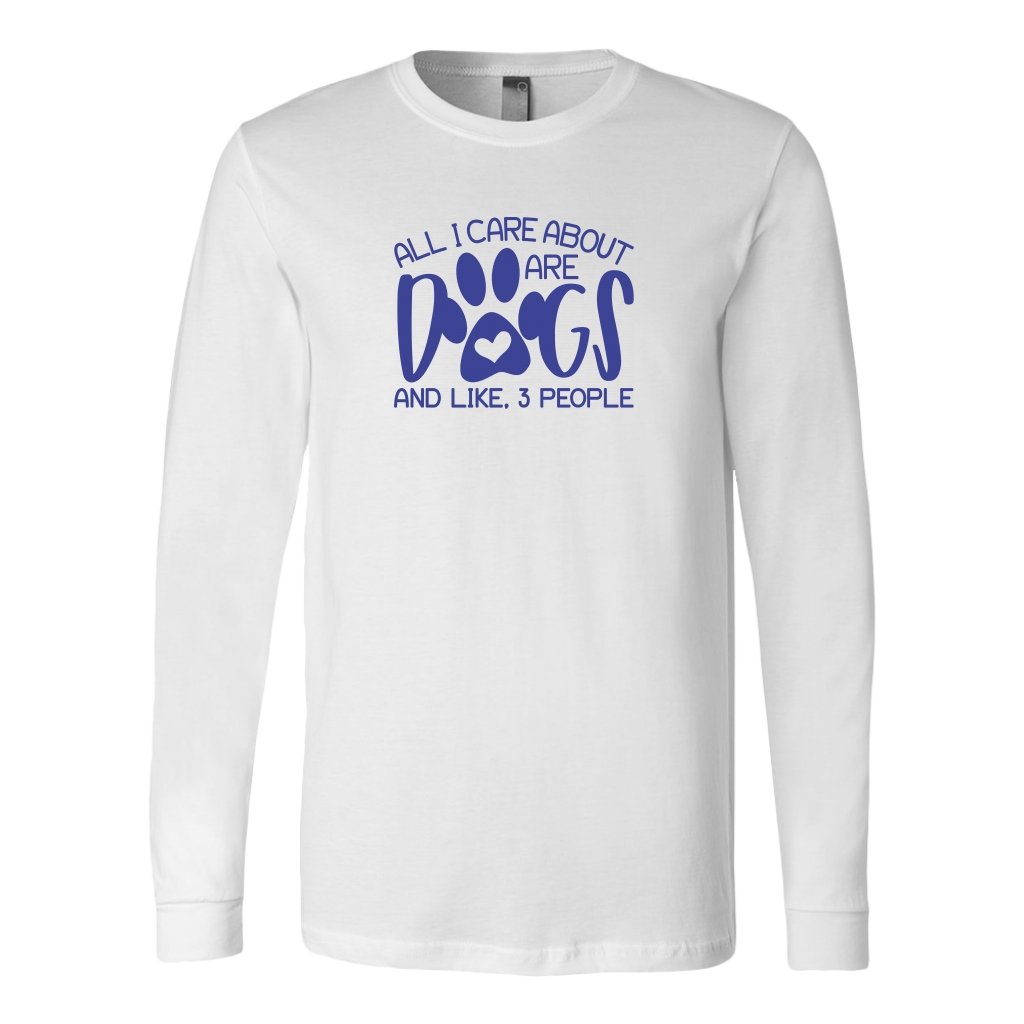 All I Care About Are Dogs And Like 3 People Long Sleeve ShirtT-shirt - My E Three