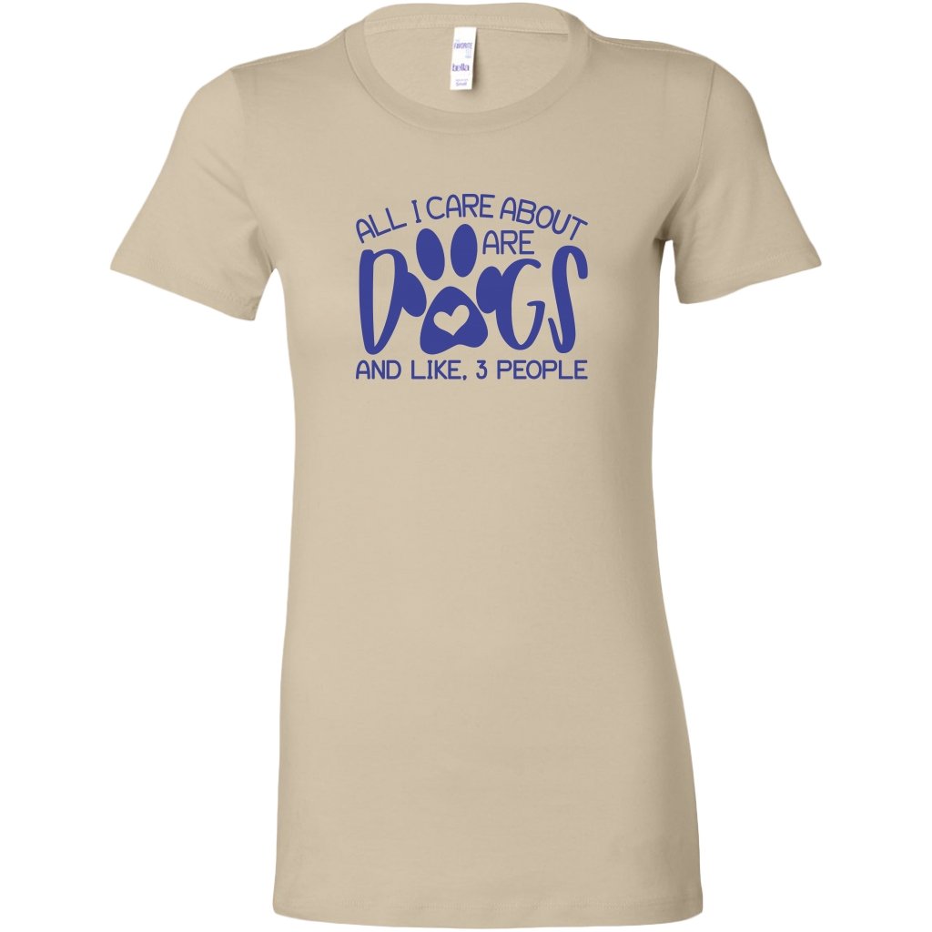 All I Care About Are Dogs And Like 3 People Womens ShirtT-shirt - My E Three