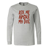 Load image into Gallery viewer, Ask Me About My Dog Long Sleeve ShirtT-shirt - My E Three