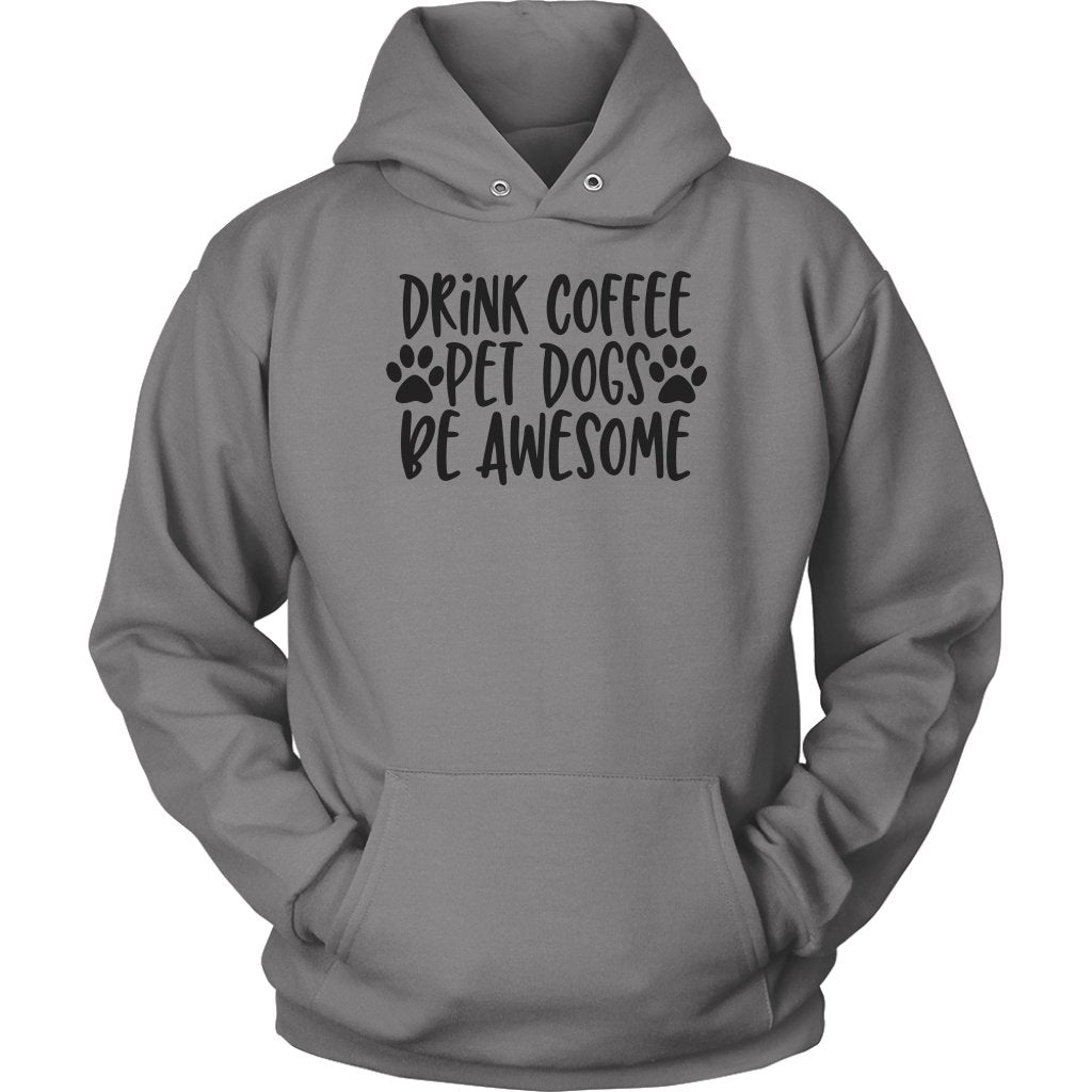 Drink Coffe Pet Dogs Be Awesome Unisex HoodieT-shirt - My E Three